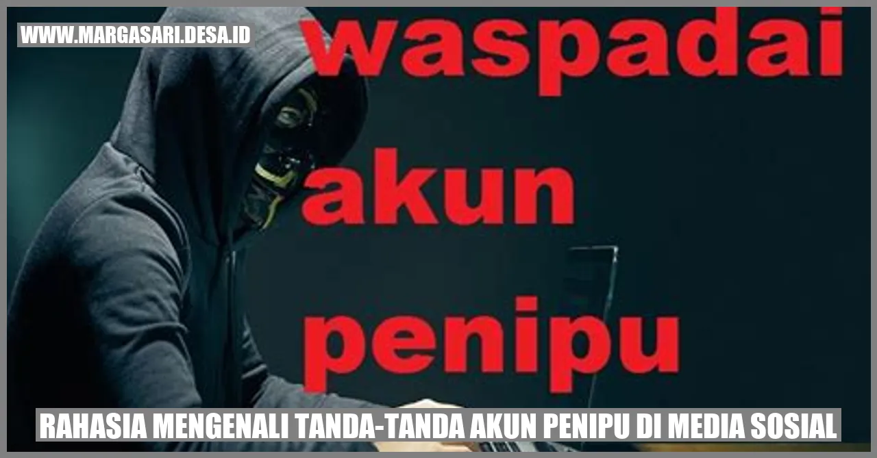 Rahasia Mengenali Tanda Tanda Akun Penipu Di Media Sosial